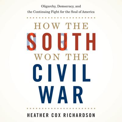 How the South Won the Civil War by Heather Cox Richardson
