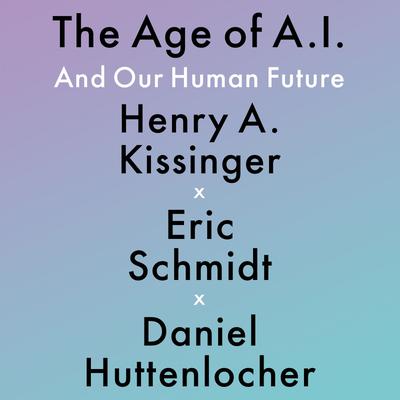 The Age of AI by Henry A Kissinger, Eric Schmidt & Daniel Huttenlocher