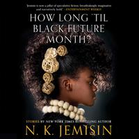 View audiobook of How Long 'til Black Future Month? by N. K. Jemisin
