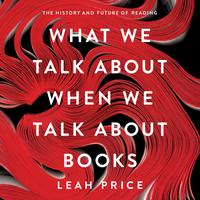 View audiobook of What We Talk About When We Talk About Books by Leah Price