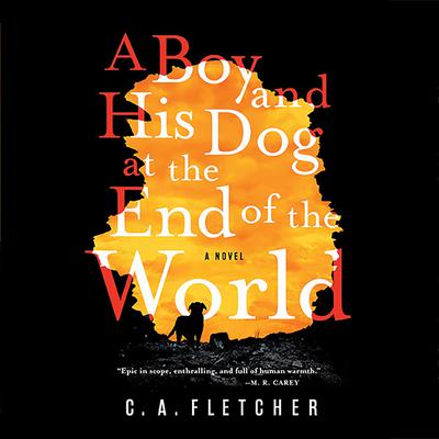 A Boy and His Dog at the End of the World by C. A. Fletcher