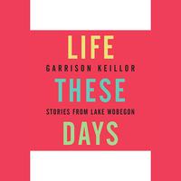 View audiobook of Life These Days by Garrison Keillor