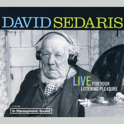 David Sedaris: Live For Your Listening Pleasure by David Sedaris