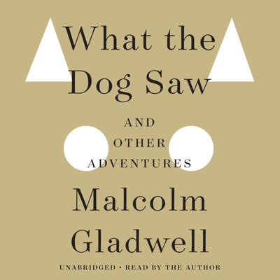 What the Dog Saw by Malcolm Gladwell