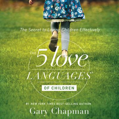 The 5 Love Languages of Children by Gary Chapman & Ross Campbell