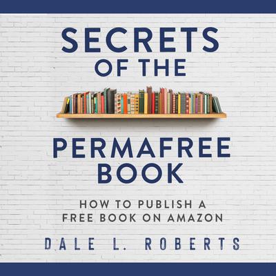 Secrets of the Permafree Book by Dale L. Roberts