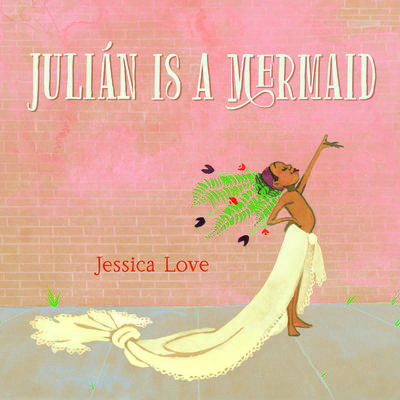 Julián Is a Mermaid by Jessica Love