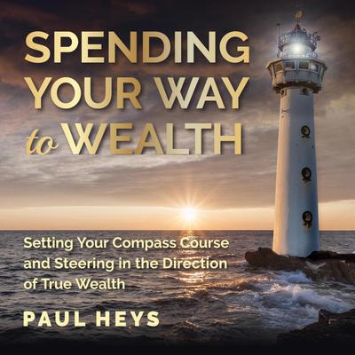 Spending Your Way to Wealth by Paul Heys