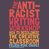 View audiobook of The Anti-Racist Writing Workshop by Felicia Rose Chavez