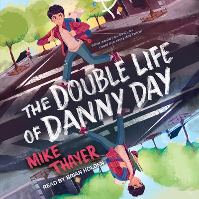 The Double Life of Danny Day by Mike Thayer
