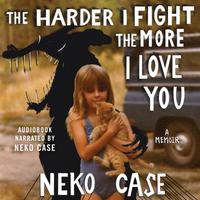 View audiobook of The Harder I Fight the More I Love You by Neko Case