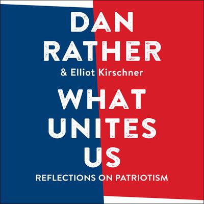 What Unites Us by Elliot Kirschner & Dan Rather