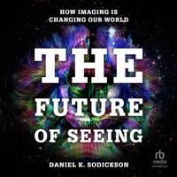 View audiobook of The Future of Seeing by Daniel K. Sodickson