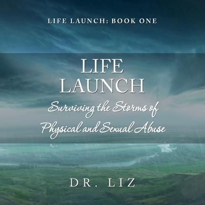 Life Launch - Surviving the Storms of Physical and Sexual Abuse by Dr. Liz