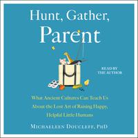 View audiobook of Hunt, Gather, Parent by Michaeleen Doucleff