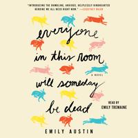 View audiobook of Everyone in This Room Will Someday Be Dead by Emily Austin
