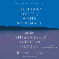 View audiobook of The Hidden Roots of White Supremacy by Robert P. Jones