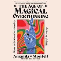 View audiobook of The Age of Magical Overthinking by Amanda Montell