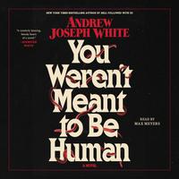 View audiobook of You Weren't Meant To Be Human by Andrew Joseph White