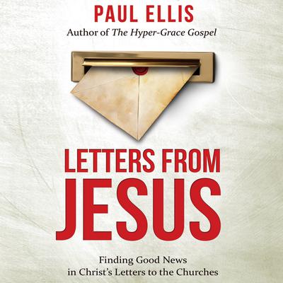 Letters from Jesus: Finding Good News in Christ's Letters to the Churches by Paul Ellis