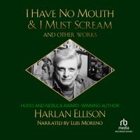 View audiobook of I Have No Mouth & I Must Scream and Other Works by Harlan Ellison