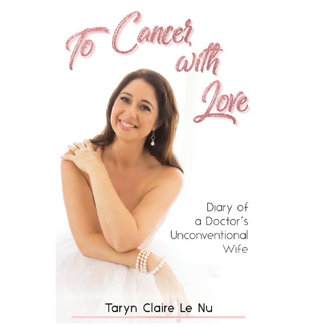To Cancer with Love - Diary of a Doctor's Unconventional Wife by Taryn Claire Le Nu