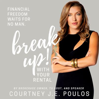Break Up! With Your Rental: The Professional Woman's Guide to Building Wealth through Real Estate by Courtney J.E. Poulos