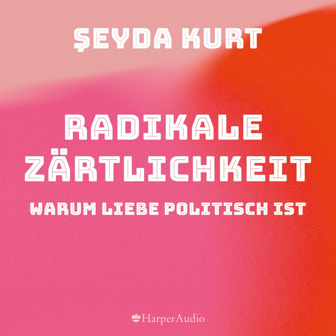 View audiobook of Radikale Zärtlichkeit. Warum Liebe politisch ist (ungekürzt) by Seyda Kurt