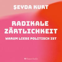 View audiobook of Radikale Zärtlichkeit. Warum Liebe politisch ist (ungekürzt) by Seyda Kurt