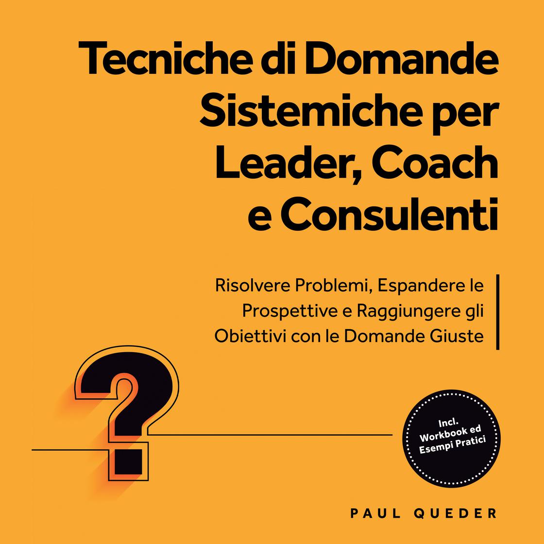 View audiobook of Tecniche di Domande Sistemiche per Leader, Coach e Consulenti: Risolvere Problemi, Espandere le Prospettive e Raggiungere gli Obiettivi con le Domande Giuste - Include Workbook ed Esempi Pratici by Paul Queder