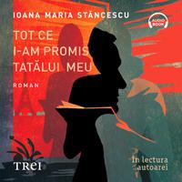 View audiobook of Tot ce i-am promis tatălui meu by Ioana Maria Stăncescu