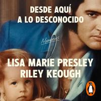 View audiobook of Lisa Marie Presley. Desde aquí a lo desconocido: Memorias by Lisa Marie Presley & Riley Keough
