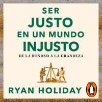 View audiobook of Ser justo en un mundo injusto (Las 4 virtudes estoicas 3) by Ryan Holiday