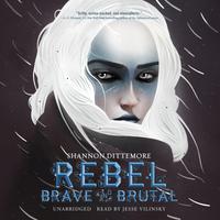 View audiobook of Rebel, Brave and Brutal by Shannon Dittemore
