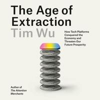 View audiobook of The Age of Extraction by Tim Wu