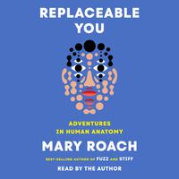 View audiobook of Replaceable You by Mary Roach