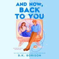 View audiobook of And Now, Back to You by B.K. Borison