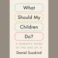 View audiobook of What Should My Children Do? by Daniel Susskind