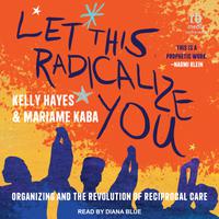 View audiobook of Let This Radicalize You by Kelly Hayes & Mariame Kaba