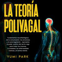View audiobook of La Teoría Polivagal: Fundamentos neurofisiológicos de la comunicación, las emociones y la autorregulación - Aprovecha el poder curativo del nervio vago para tratar los traumas, la ansiedad, las enfermedades crónicas y el estrés mental. by Yumi Park