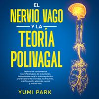 View audiobook of El Nervio Vago Y La Teoría Polivagal: Explora los fundamentos neurofisiológicos de la curación, la comunicación y la autorregulación para superar la ansiedad, los traumas, la inflamación, el estrés mental y mucho más. by Yumi Park