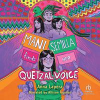 View audiobook of Mani Semilla Finds Her Quetzal Voice by Anna Lapera