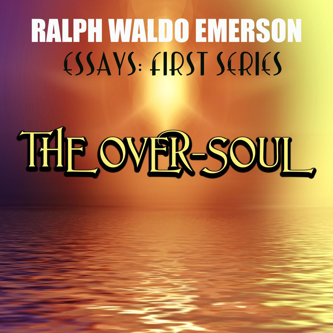 Essays: First Series. The Over-Soul by Ralph Waldo Emerson