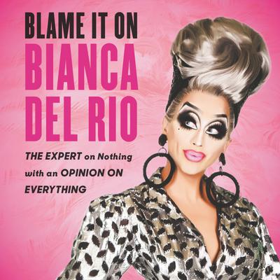 Blame It On Bianca Del Rio