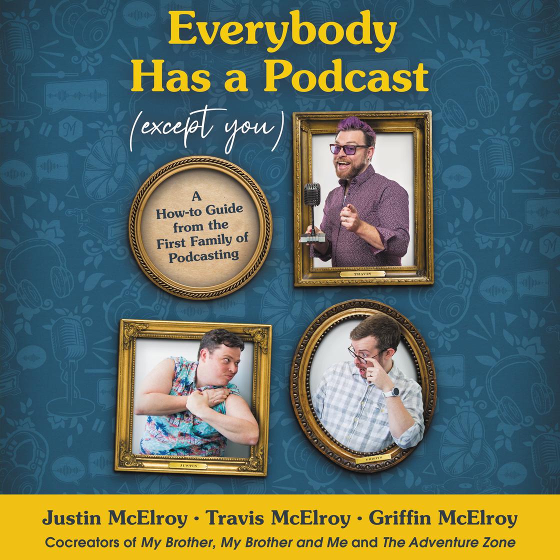 Everybody Has a Podcast (Except You) by Justin McElroy, Travis McElroy & Griffin McElroy