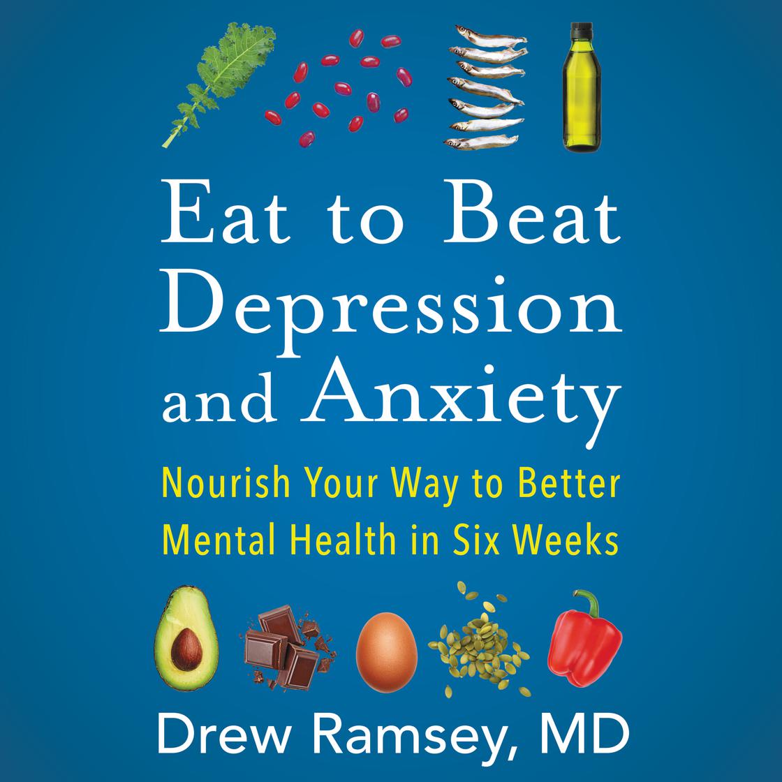 Eat to Beat Depression and Anxiety by Drew Ramsey