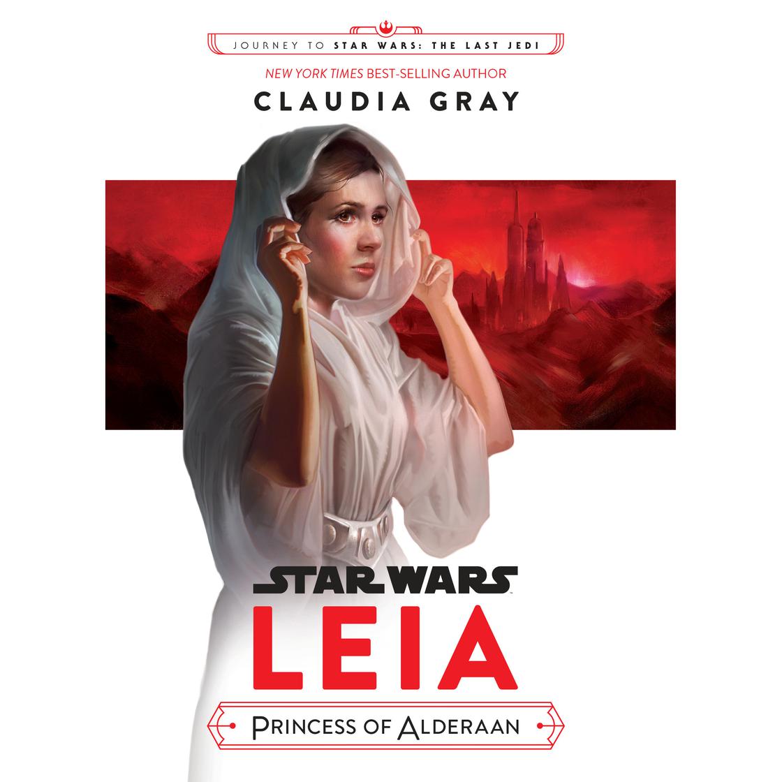 Journey to Star Wars: The Last Jedi Leia, Princess of Alderaan by Claudia Gray