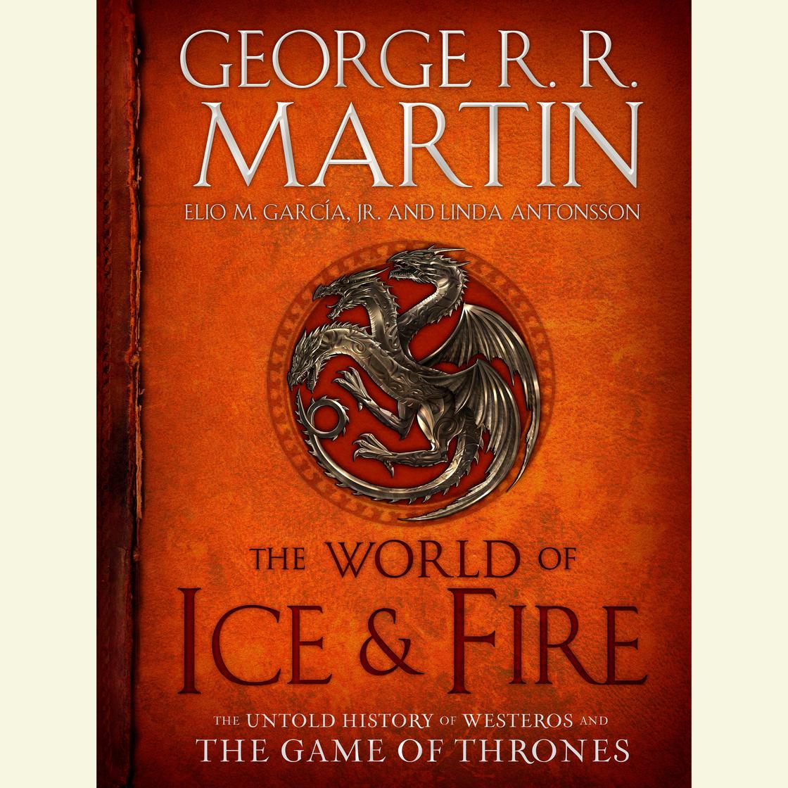 The World of Ice & Fire by George R. R. Martin, Elio M. García Jr. & Linda Antonsson