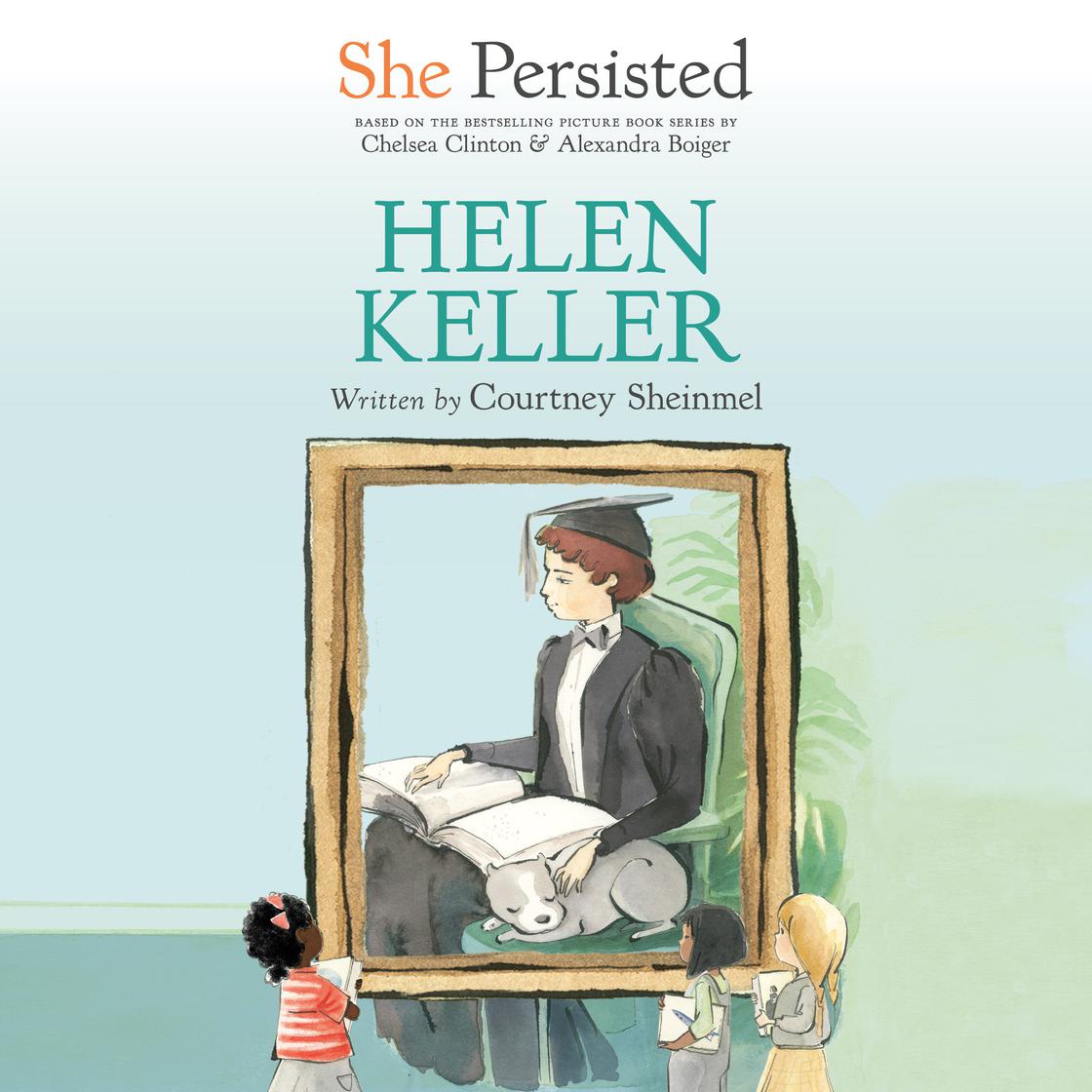 She Persisted: Helen Keller by Courtney Sheinmel & Chelsea Clinton