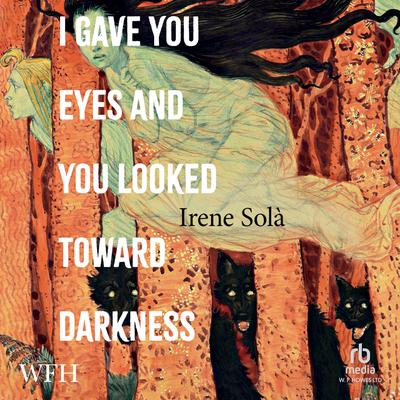 I Gave You Eyes and You Looked Toward Darkness